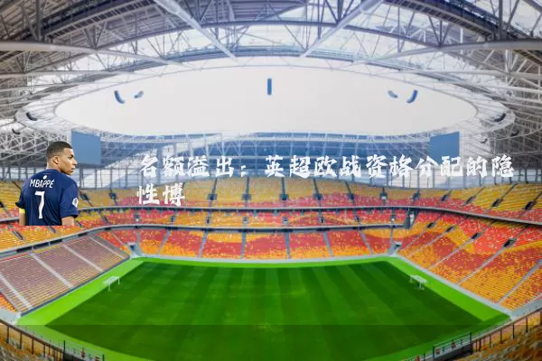名额溢出:英超欧战资格分配的隐性博弈