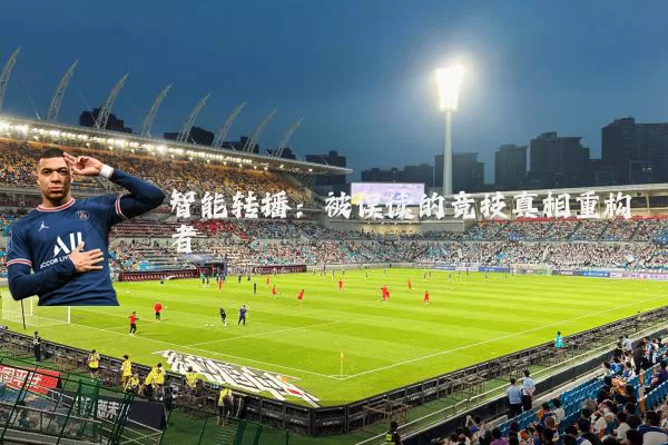 智能转播:被误读的竞技真相重构者