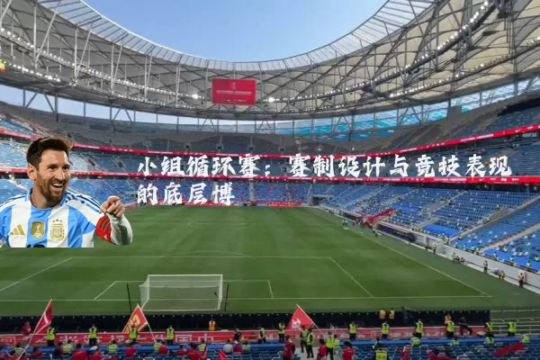 小组循环赛:赛制设计与竞技表现的底层博弈