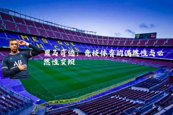 黑马奇迹:竞技体育的偶然性与必然性交织